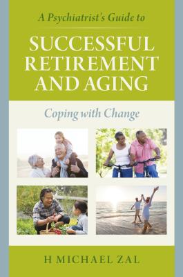 A Psychiatrist's Guide to Successful Retirement and Aging: Coping with Change - Zal, H Michael