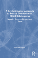 A Psychodynamic Approach to Female Domination in BDSM Relationships: Sexuality Between Pleasure and Work