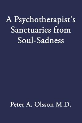 A Psychotherapist's Sanctuaries from Soul-Sadness - Olsson, Peter A