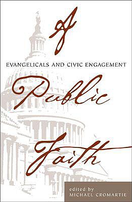 A Public Faith: Evangelicals and Civic Engagement - Cromartie, Michael (Editor), and De S Cameron, Nigel M (Contributions by), and Coolidge, David Orgon (Contributions by)