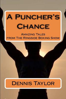 A Puncher's Chance: Amazing Tales from the Ringside Boxing Show - Taylor, Dennis