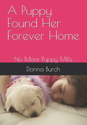 A Puppy Found Her Forever Home: No More Puppy Mills - Burch, Donna J