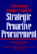 A Purchasing Manager's Guide to Strategic Proactive Procurement - Burt, David N, and Pinkerton, Richard L
