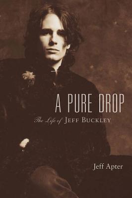 A Pure Drop: The Life of Jeff Buckley - Apter, Jeff
