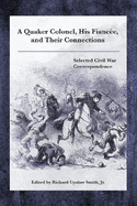A Quaker Colonel, His Fianc?e, and Their Connections: Selected Civil War Correspondence