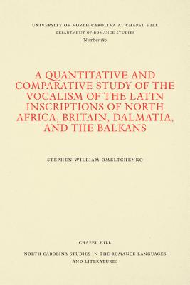 A Quantitative and Comparative Study of the Vocalism of the Latin Inscriptions of North Africa, Britain, Dalmatia, and the Balkans - Omeltchenko, Stephen William