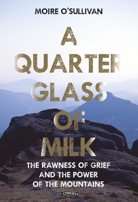 A Quarter Glass of Milk: The rawness of grief and the power of the mountains - O'Sullivan, Moire