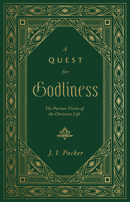 A Quest for Godliness: The Puritan Vision of the Christian Life - Packer, J I