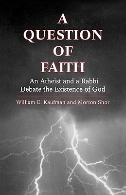 A Question of Faith: An Atheist and a Rabbi Debate the Existence of God - Kaufman, William E, and Shor, Morton