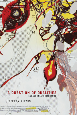 A Question of Qualities: Essays in Architecture - Kipnis, Jeffrey, and Maymind, Alexander (Editor)