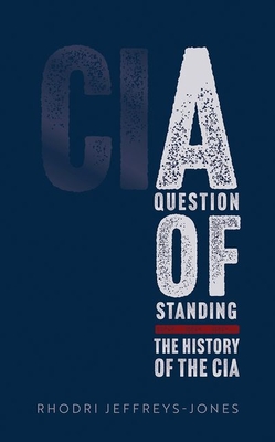 A Question of Standing: The History of the CIA - Jeffreys-Jones, Rhodri