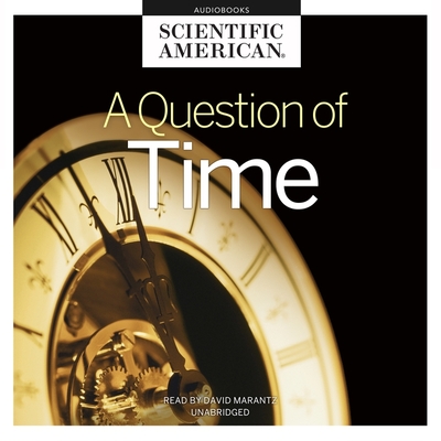 A Question of Time - Scientific American, and Marantz, David (Read by)