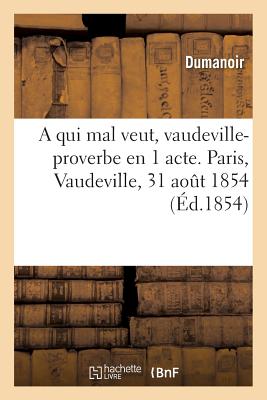 A Qui Mal Veut, Vaudeville-Proverbe En 1 Acte. Paris, Vaudeville, 31 Ao?t 1854 - Dumanoir