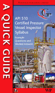 A Quick Guide to API 510 Certified Pressure Vessel Inspector Syllabus: Example Questions and Worked Answers - Matthews, Clifford