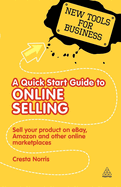 A Quick Start Guide to Online Selling: Sell Your Product on Ebay Amazon and Other Online Market Places