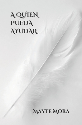 A Quien Pueda Ayudar - Tapia Lobo, Fran J (Editor), and Mora, Mayte