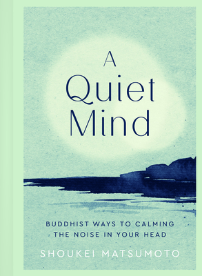 A Quiet Mind: Buddhist ways to calm the noise in your head - Matsumoto, Shoukei