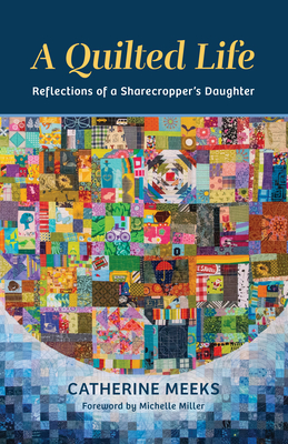 A Quilted Life: Reflections of a Sharecropper's Daughter - Meeks, Catherine, and Miller, Michelle (Foreword by)