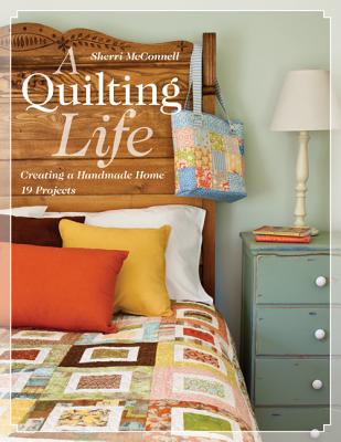 A Quilting Life: Creating a Handmade Home: 19 Projects - McConnell, Sherri