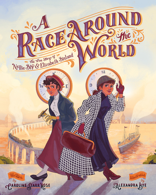 A Race Around the World: The True Story of Nellie Bly and Elizabeth Bisland - Rose, Caroline Starr