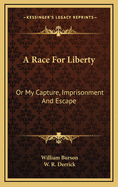 A Race For Liberty: Or My Capture, Imprisonment And Escape