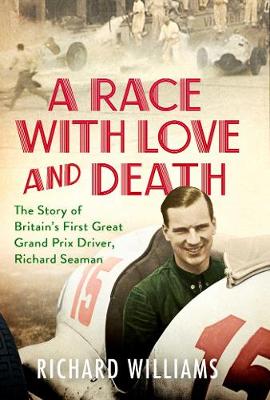 A Race with Love and Death: The Story of Richard Seaman - Williams, Richard