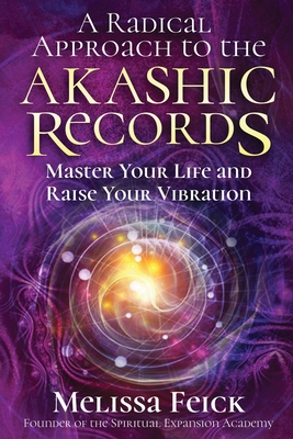 A Radical Approach to the Akashic Records: Master Your Life and Raise Your Vibration - Feick, Melissa