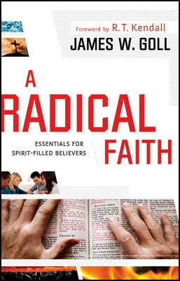 A Radical Faith: Essentials for Spirit-Filled Believers - Goll, James W, and Kendall, R, Dr. (Foreword by)