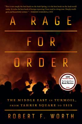 A Rage for Order: The Middle East in Turmoil, from Tahrir Square to Isis - Worth, Robert F