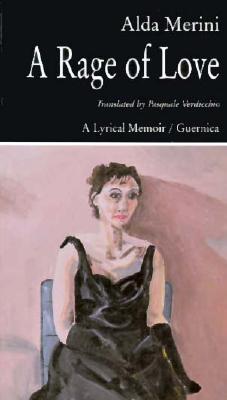 A Rage of Love, Volume 1: A Lyrical Memoir - Merini, Alda, and Verdicchio, Pasquale (Translated by)