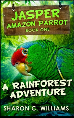 A Rainforest Adventure (Jasper - Amazon Parrot Book 1) - Williams, Sharon C