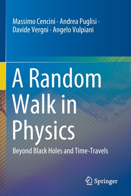 A Random Walk in Physics: Beyond Black Holes and Time-Travels - Cencini, Massimo, and Puglisi, Andrea, and Vergni, Davide
