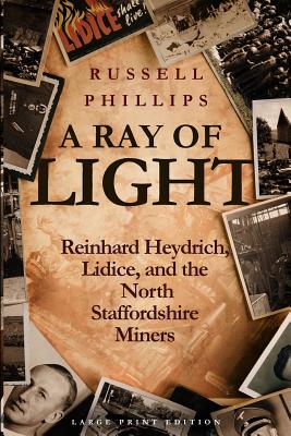 A Ray of Light (Large Print): Reinhard Heydrich, Lidice, and the North Staffordshire Miners - Phillips, Russell