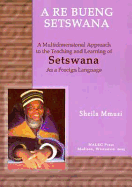 A Re Bueng Setswana =: Let's Speak Setswana: A Multidimensional Approach to the Teaching and Learning of Setswana as a Foreign Language - Mmusi, Sheila Onkaetse