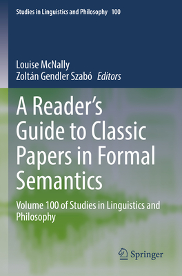 A Reader's Guide to Classic Papers in Formal Semantics: Volume 100 of Studies in Linguistics and Philosophy - McNally, Louise (Editor), and Szab, Zoltn Gendler (Editor)