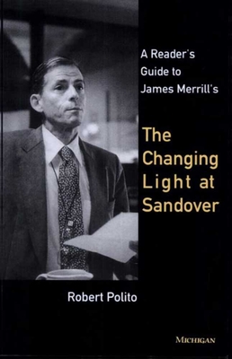 A Reader's Guide to James Merrill's the Changing Light at Sandover - Polito, Robert