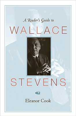 A Reader's Guide to Wallace Stevens - Cook, Eleanor, Professor