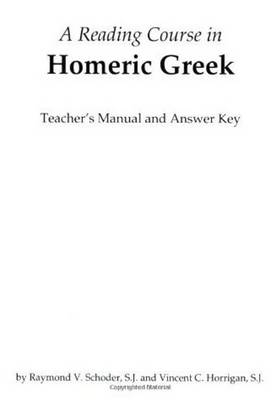 A Reading Course in Homeric Greek, Teacher's Manual and Answer Key - Schoder, Raymond V, and Horrigan, Vincent C