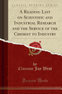 A Reading List on Scientific and Industrial Research and the Service of the Chemist to Industry (Classic Reprint)