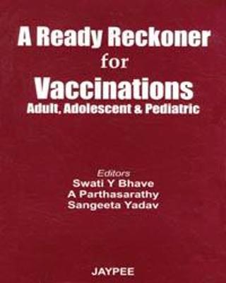 A Ready Reckoner for Vaccinations: Adult, Adolescent and Pediatric - Bhave, Swati Y, and Parthasarathy, A, and Yadav, Sangeeta