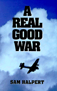 A Real Good War - Halpert, Sam, and Kennedy, Byron (Editor)