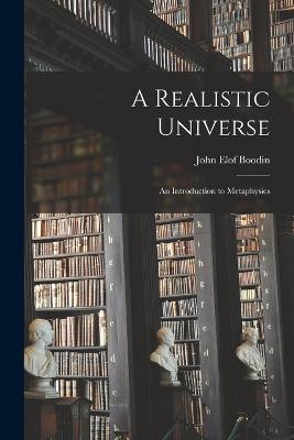 A Realistic Universe: An Introduction to Metaphysics - Boodin, John Elof