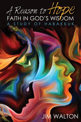 A Reason to Hope: Faith in God's Wisdom: A Study of Habakkuk - Walton, Jim