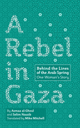 A Rebel in Gaza: Behind the Lines of the Arab Spring, One Woman's Story