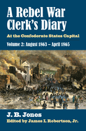 A Rebel War Clerk's Diary: At the Confederate States Capital, Volume 2: August 1863-April 1865