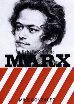 A Rebel's Guide to Marx - Gonzalez, Mike