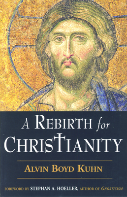 A Rebirth for Christianity - Kuhn, Alvin Boyd, and Hoeller, Stephan A (Foreword by)