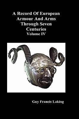 A Record of European Armour and Arms Through Seven Centuries - Laking, Guy Francis