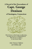 A Record of the Descendants of Capt. George Denison, of Stonington, Connecticut: With Notices of His Father and Brothers, and Some Account of Other