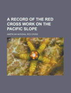 A Record of the Red Cross Work on the Pacific Slope